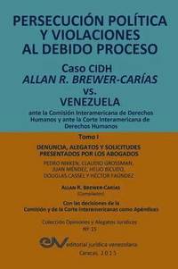bokomslag PERSECUCIN POLTICA Y VIOLACIONES AL DEBIDO PROCESO. Caso CIDH Allan R. Brewer-Caras vs. Venezuela. TOMO I