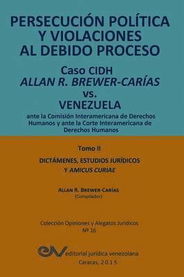 bokomslag PERSECUCIN POLTICA Y VIOLACIONES AL DEBIDO PROCESO. Caso CIDH Allan R. Brewer-Caras vs. Venezuela. TOMO II. Dictamenes y Amicus Curiae