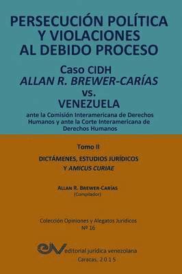 PERSECUCIÓN POLÍTICA Y VIOLACIONES AL DEBIDO PROCESO. Caso CIDH Allan R. Brewer-Carías vs. Venezuela. TOMO II. Dictamenes y Amicus Curiae, Häftad