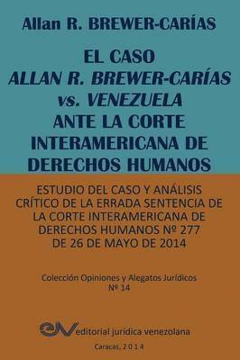 Allan R Brewer-Carias, Allan R. Brewer-Carias, Allan R. BREWER-CARIAS - CASO ALLAN R. BREWER-CARÍAS vs. VENEZUELA ANTE LA CORTE INTERAMERICANA DE DERECHOS HUMANOS. Estudio del caso y análisis crítico de la errada sentencia de la Corte Interamericana de Derechos Humanos N° 277 de 26 de mayo de 2014, Häftad