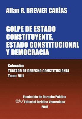 Allan R Brewer-Carias, Allan R. Brewer-Carias, Allan R. BREWER-CARIAS - GOLPE DE ESTADO CONSTITUYENTE, ESTADO CONSTITUCIONAL Y DEMOCRACIA. Colección Tratado de Derecho Constitucional, Tomo VIII, Häftad