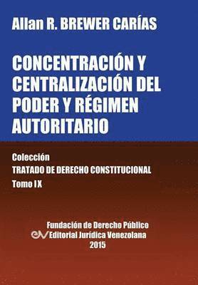 bokomslag CONCENTRACIN Y CENTRALIZACIN DEL PODER Y RGIMEN AUTORITARIO. Coleccin Tratado de Derecho Constitucional, Tomo IX