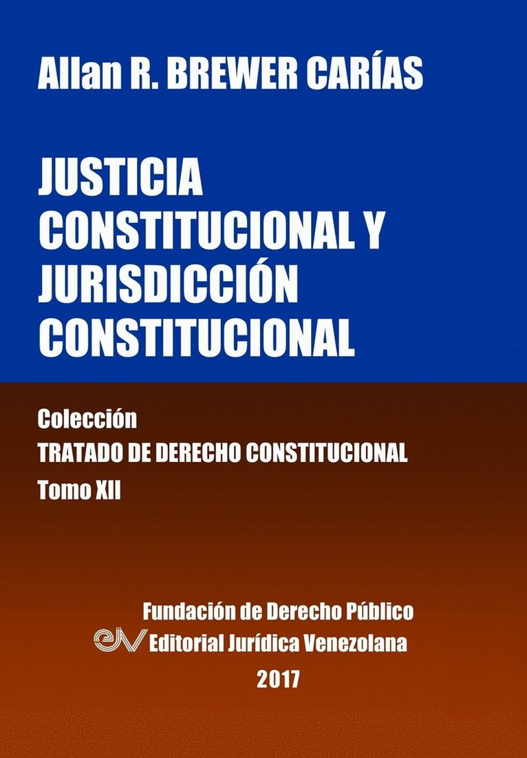 Justicia Constitucional y Jurisdiccin Constitucional. Tomo XII. Coleccin Tratado de Derecho Constitucional 1