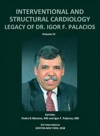 bokomslag INTERVENTIONAL AND STRUCTURAL CARDIOLOGY. Legacy of Dr. Igor F. Palacios, Vol III