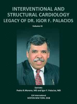 INTERVENTIONAL AND STRUCTURAL CARDIOLOGY. Legacy of Dr. Igor F. Palacios, Vol III 1