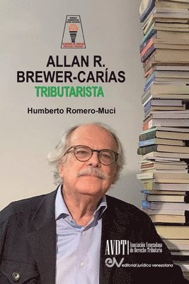 ALLAN BREWER CARIAS TRIBUTARISTA. Sus aportaciones al Derecho Tributario Venezolano 1