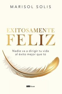 bokomslag Exitosamente feliz: Nadie va a dirigir tu vida al éxito mejor que tú