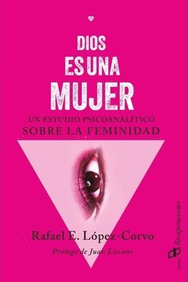 Rafael E. López-Corvo - Dios es una mujer: Un estudio psicoanalítico sobre la femineidad, Häftad