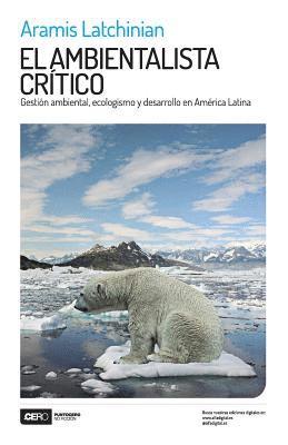 Aramis Latchinian - El ambientalista crítico: Gestión ambiental, ecologismo y desarrollo en América Latina, Häftad