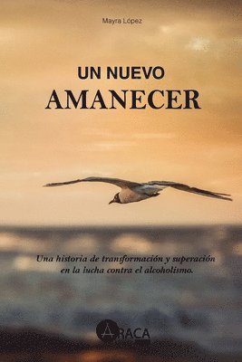 bokomslag Un nuevo amanecer: Una historia de transformación y superación en la lucha contra el alcoholismo