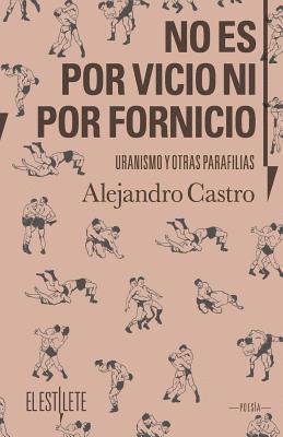Alejandro Castro - No es por vicio ni por fornicio: Uranismo y otras parafilias, Häftad