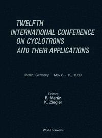 bokomslag Cyclotrons And Their Applications - Twelfth International Conference