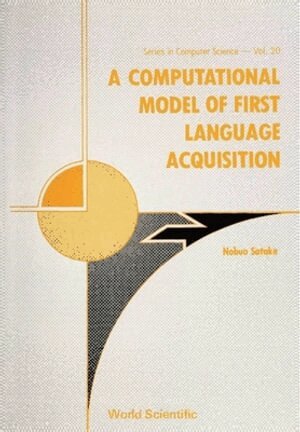 Nobuo Satake - COMPUTATIONAL MODEL OF FIRST LANGUAGE ACQUISITION, A, Inbunden