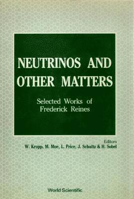 Neutrinos And Other Matters: Selected Works Of Frederick Reines 1