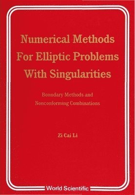 Zi-cai Li, Canada) Li, Zi-cai (Concordia Univ & Crim, Montreal, Zi-Cai Li, LI Z-C - Numerical Methods For Elliptic Problems With Singularities: Boundary Mtds And Nonconforming Combinatn, Inbunden