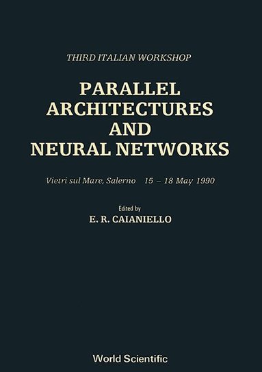 E.R.CAIANIELLO, E R Caianiello - PARALLEL ARCHITECTURES AND NEURAL NETWORKS - THIRD ITALIAN WORKSHOP, Inbunden