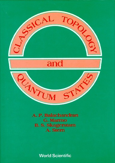 A P Balachandran, G Marmo, B S Skagerstam, A Stern - CLASSICAL TOPOLOGY AND QUANTUM STATES, Häftad