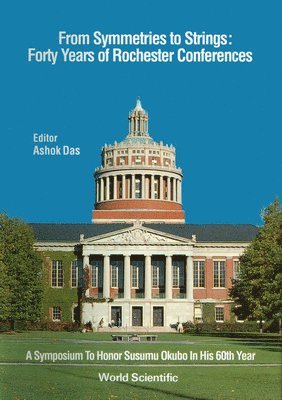 A DAS, Ashok Das - FROM SYMMETRIES TO STRINGS: FORTY YEARS OF ROCHESTER CONFERENCES, Inbunden