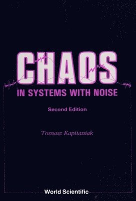 T Kapitaniak - CHAOS IN SYSTEMS WITH NOISE (2ND EDITION), Inbunden