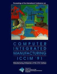 bokomslag Computer Integrated Manufacturing (Iccim '91): Manufacturing Enterprises Of The 21st Century - Proceedings Of The International Conference