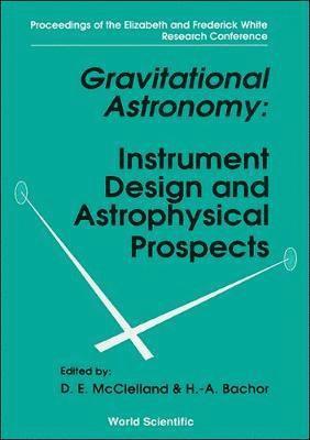 bokomslag Gravitational Astronomy: Instrument Design And Astrophysical Prospects - Proceedings Of The Elizabeth And Frederick White Research Conference