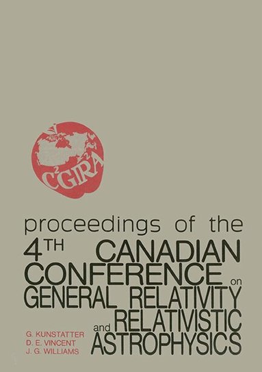 WILLIAMS E VINCENT G WILLI G KUNSTATTER, G Kunstatter, D E Vincent, J G Williams - GENERAL RELATIVITY AND RELATIVISTIC ASTROPHYSICS - PROCEEDINGS OF THE 4TH CANADIAN CONFERENCE, Inbunden