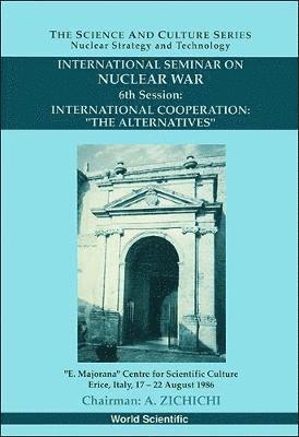 International Cooperation: The Alternatives - 6th International Seminar On Nuclear War 1