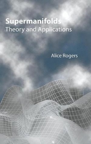 Alice Rogers, Uk) Rogers, Alice (King's College London, ROGERS ALICE, Rogers Alice - Supermanifolds: Theory And Applications, Inbunden