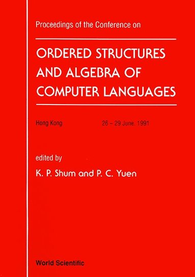 K P SHUM, K P Shum, P C Yuen - ORDERED STRUCTURE AND ALGEBRA OF COMPUTER LANGUAGES - PROCEEDINGS OF THE CONFERENCE, Inbunden
