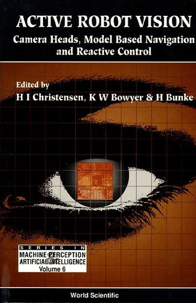 Kevin Bowyer, Horst Bunke, Henrik I Christensen, H I Christensen, K W Bowyer, H Bunke - ACTIVE ROBOT VISION: CAMERA HEADS, MODEL BASED NAVIGATION AND REACTIVE CONTROL, Inbunden
