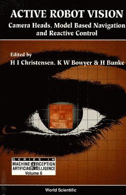 Kevin Bowyer, Horst Bunke, Henrik I Christensen, CHRISTENSEN H - Active Robot Vision: Camera Heads, Model Based Navigation And Reactive Control, Inbunden