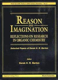 bokomslag Reason And Imagination: Reflections On Research In Organic Chemistry- Selected Papers Of Derek H R Barton