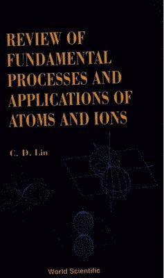 LIN C D, C D Lin - FUNDAMENTAL PROCESSES AND APPLICATIONS OF ATOMS AND IONS, REVIEW OF, Inbunden