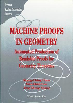 S-C Chou, X-S Gao, J-Z Zhang - MACHINE PROOFS IN GEOMETRY: AUTOMATED PRODUCTION OF READABLE PROOFS FOR GEOMETRY THEOREMS, Inbunden
