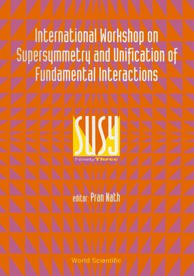 P NATH, Pran Nath - SUPERSYMMETRY AND UNIFICATION OF FUNDAMENTAL INTERACTIONS (SUSY 93) - PROCEEDINGS OF THE INTERNATIONAL WORKSHOP, Inbunden