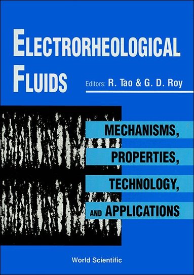 G D ROY R TAO, R Tao, G D Roy - ELECTRORHEOLOGICAL FLUIDS: MECHANISMS, PROPERTIES, TECHNOLOGY, AND APPLICATIONS, Inbunden