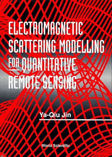 Ya-Qiu Jin - ELECTROMAGNETIC SCATTERING MODELLING FOR QUANTITATIVE REMOTE SENSING, Inbunden