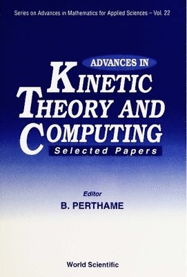 Benoit Perthame, B Perthame - ADVANCES IN KINETIC THEORY AND COMPUTING : SELECTED PAPERS, Inbunden