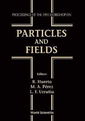 URRUTIA PEREZ F URRUTIA URRUTI R HUERTA, R Huerta, Miguel Angel Perez, Luis F Urrutia - Particles And Fields - Proceedings Of The 1993 Workshop, Inbunden