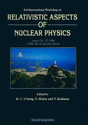 Relativistic Aspects Of Nuclear Physics - Proceedings Of The Third International Workshop 1