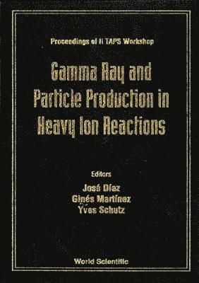 bokomslag Gamma Ray And Particle Production In Heavy Ion Reactions - Proceedings Of Ii Taps Workshop