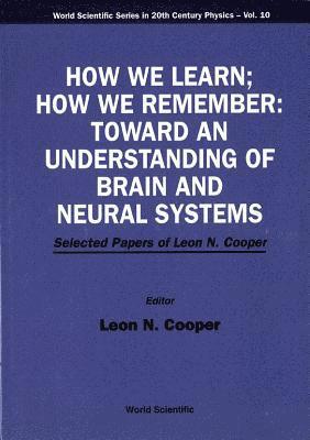 bokomslag How We Learn; How We Remember:toward An Understanding Of Brain And Neural Systems - Selected Papers Of Leon N Cooper