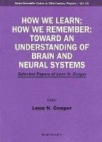 bokomslag How We Learn; How We Remember:toward An Understanding Of Brain And Neural Systems - Selected Papers Of Leon N Cooper