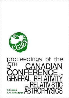 R G MCLENAGHAN R B MANN, Robert B Mann, Raymond G Mclenaghan, Robert B. Mann, Raymond G. McLenaghan, Raymond G McLenaghan - General Relativity And Relativistic Astrophysics - Proceedings Of The 5th Canadian Conference, Inbunden