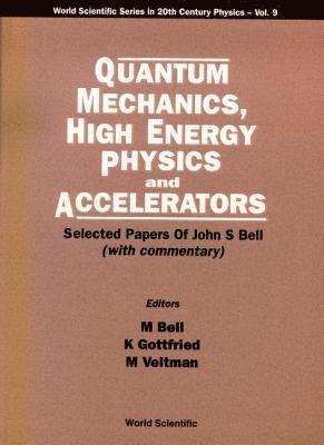 BELL M, M Bell, K Gottfried, M Veltman - QUANTUM MECHANICS, HIGH ENERGY PHYSICS AND ACCELERATORS: SELECTED PAPERS OF JOHN S BELL (WITH COMMENTARY), Inbunden