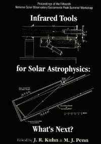 bokomslag Infrared Tools For Solar Antrophysics: What's Next? - Proceedings Of The Fifteenth National Solar Observatory/sacramento Peak Summer Workshop