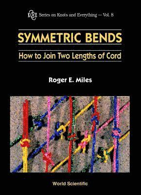 Roger E Miles, Roger E. Miles, MILES ROGER E - Symmetric Bends: How To Join Two Lengths Of Cord, Inbunden