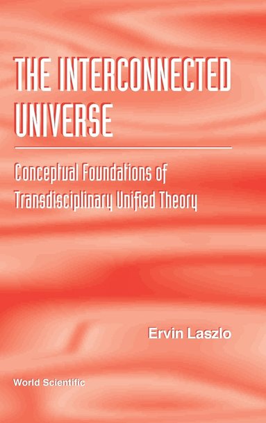 bokomslag Interconnected Universe, The: Conceptual Foundations Of Transdisciplinary Unified Theory