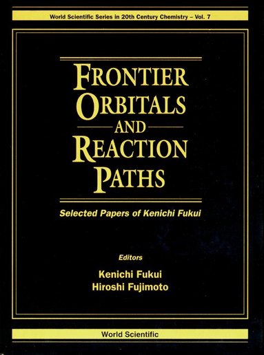 FUKUI KENICHI, Kenichi Fukui, Hiroshi Fujimoto - FRONTIER ORBITALS AND REACTION PATHS: SELECTED PAPERS OF KENICHI FUKUI, Inbunden