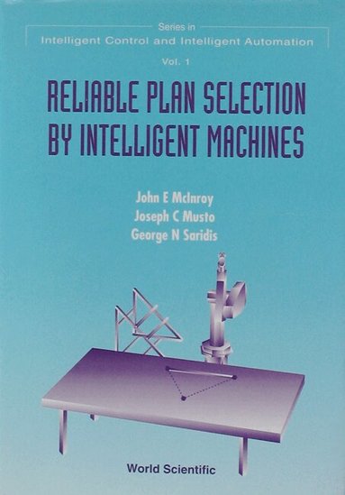 John E Mclnroy, Joseph C Musto, George N Saridis - RELIABLE PLAN SELECTION BY INTELLIGENT MACHINES, Inbunden